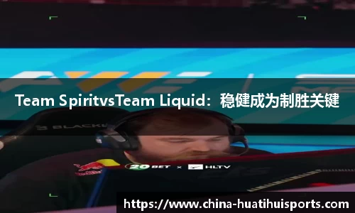 Team SpiritvsTeam Liquid：稳健成为制胜关键